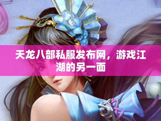 天龙八部私服发布网，游戏江湖的另一面