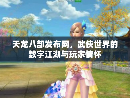 天龙八部发布网，武侠世界的数字江湖与玩家情怀