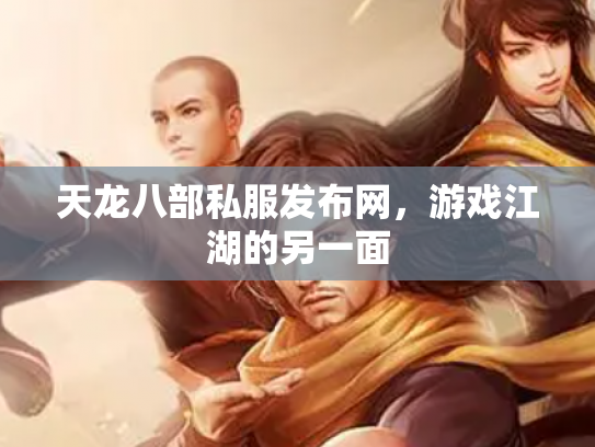 天龙八部私服发布网，游戏江湖的另一面