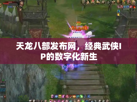 天龙八部发布网，经典武侠IP的数字化新生