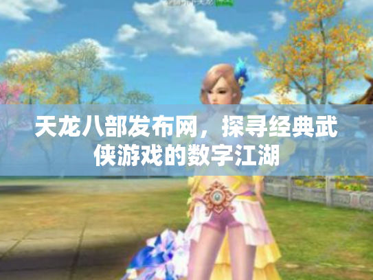 天龙八部发布网，探寻经典武侠游戏的数字江湖