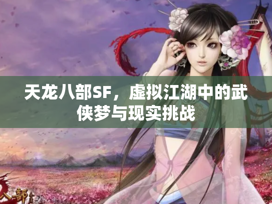 天龙八部SF，虚拟江湖中的武侠梦与现实挑战