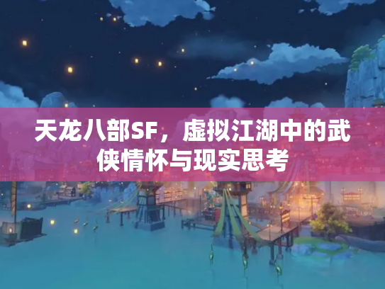 天龙八部SF，虚拟江湖中的武侠情怀与现实思考