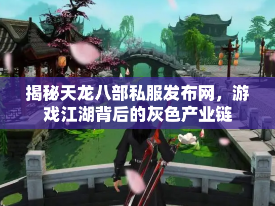 揭秘天龙八部私服发布网，游戏江湖背后的灰色产业链