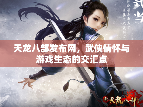 天龙八部发布网，武侠情怀与游戏生态的交汇点
