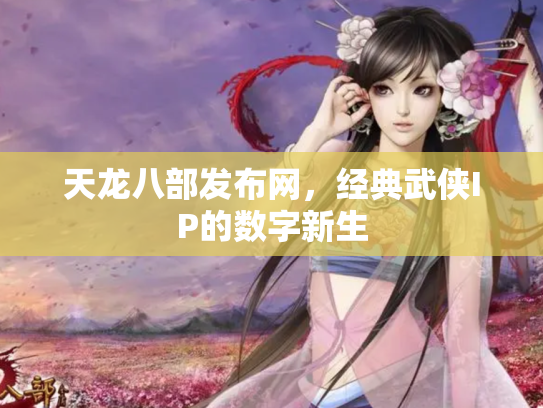 天龙八部发布网，经典武侠IP的数字新生