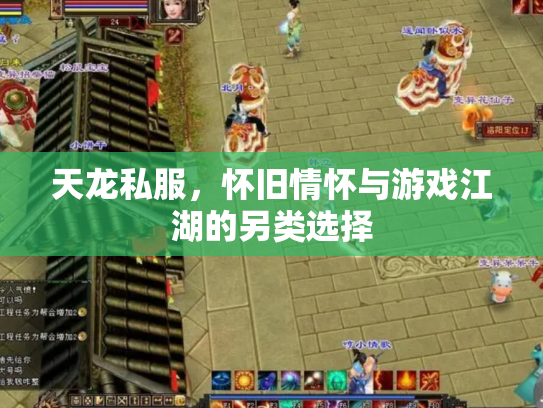 天龙私服，怀旧情怀与游戏江湖的另类选择