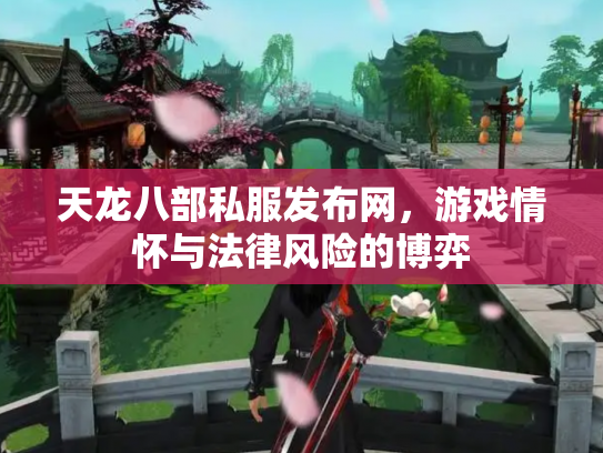 天龙八部私服发布网，游戏情怀与法律风险的博弈