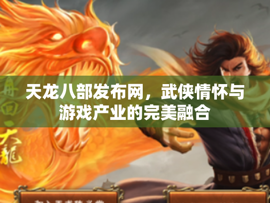 天龙八部发布网，武侠情怀与游戏产业的完美融合