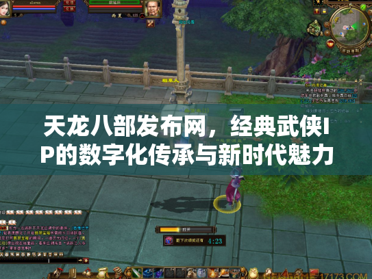 天龙八部发布网，经典武侠IP的数字化传承与新时代魅力