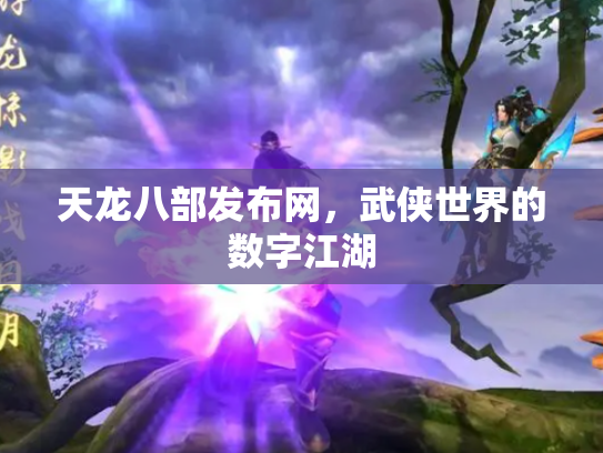 天龙八部发布网，武侠世界的数字江湖