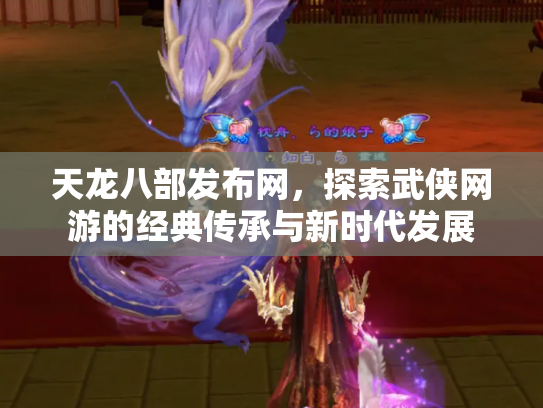 天龙八部发布网，探索武侠网游的经典传承与新时代发展