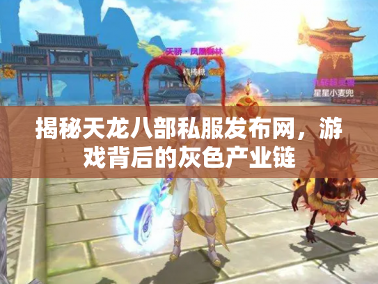 揭秘天龙八部私服发布网，游戏背后的灰色产业链