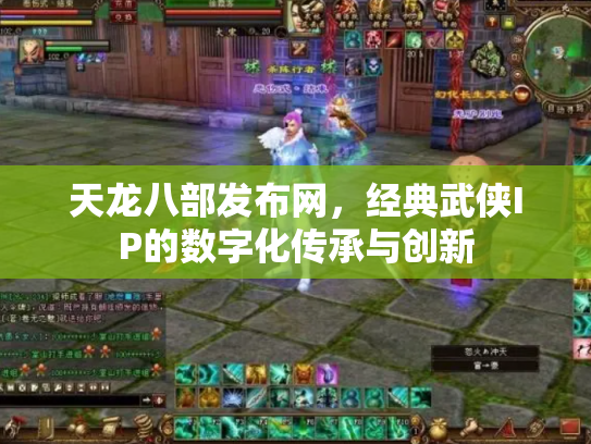 天龙八部发布网，经典武侠IP的数字化传承与创新