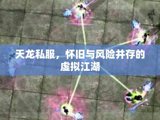 天龙私服，怀旧与风险并存的虚拟江湖
