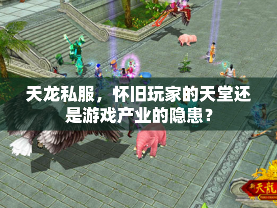天龙私服，怀旧玩家的天堂还是游戏产业的隐患？