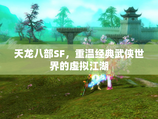天龙八部SF，重温经典武侠世界的虚拟江湖