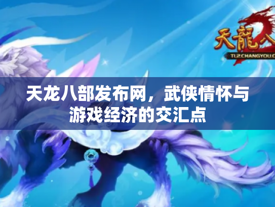 天龙八部发布网，武侠情怀与游戏经济的交汇点