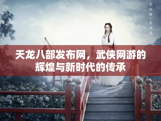 天龙八部发布网，武侠网游的辉煌与新时代的传承