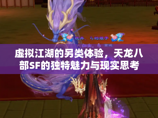 虚拟江湖的另类体验，天龙八部SF的独特魅力与现实思考