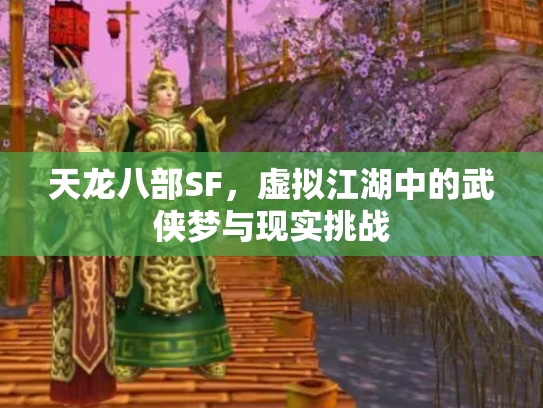 天龙八部SF，虚拟江湖中的武侠梦与现实挑战
