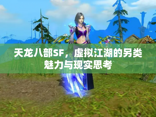天龙八部SF，虚拟江湖的另类魅力与现实思考