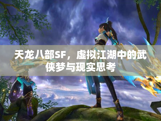 天龙八部SF，虚拟江湖中的武侠梦与现实思考
