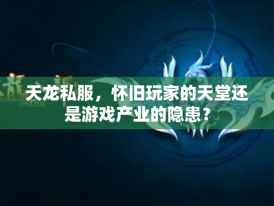 天龙私服，怀旧玩家的天堂还是游戏产业的隐患？