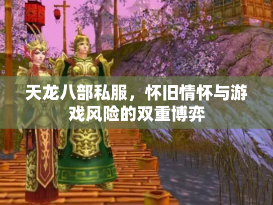 天龙八部私服，怀旧情怀与游戏风险的双重博弈