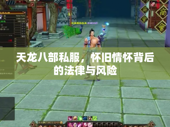 天龙八部私服，怀旧情怀背后的法律与风险