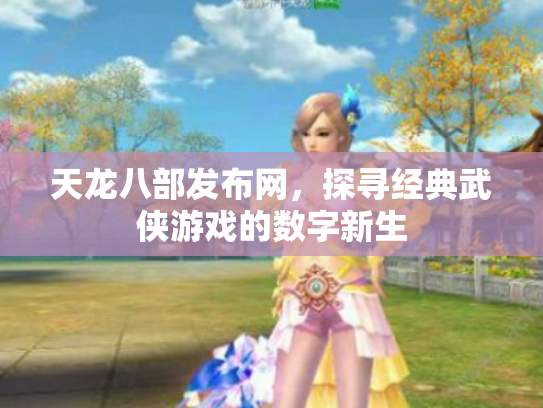 天龙八部发布网，探寻经典武侠游戏的数字新生