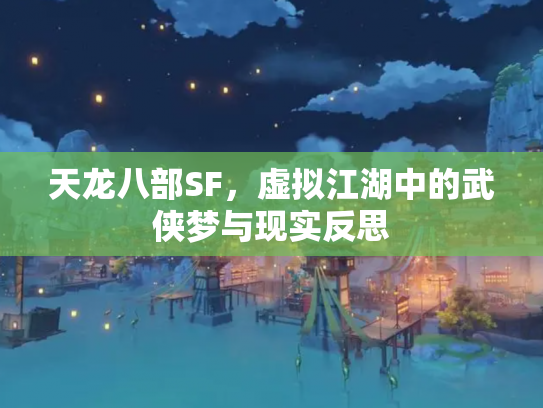 天龙八部SF，虚拟江湖中的武侠梦与现实反思
