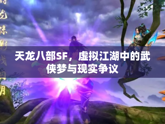 天龙八部SF，虚拟江湖中的武侠梦与现实争议