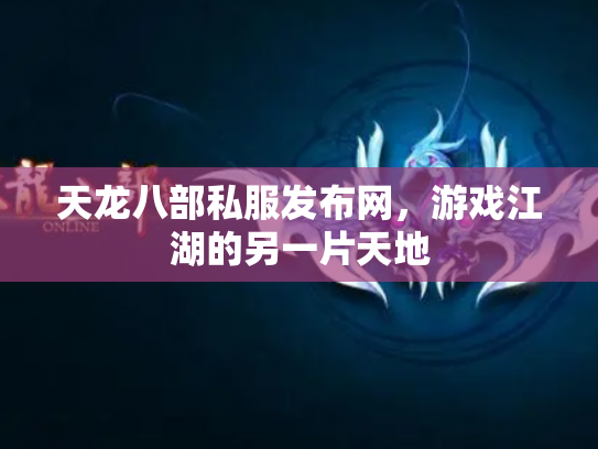 天龙八部私服发布网，游戏江湖的另一片天地