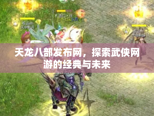 天龙八部发布网，探索武侠网游的经典与未来