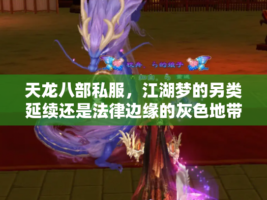 天龙八部私服，江湖梦的另类延续还是法律边缘的灰色地带？