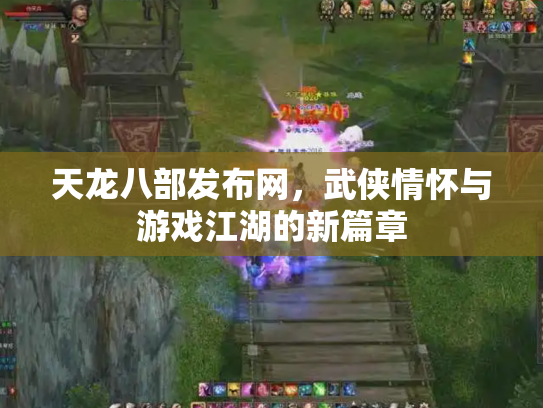 天龙八部发布网，武侠情怀与游戏江湖的新篇章