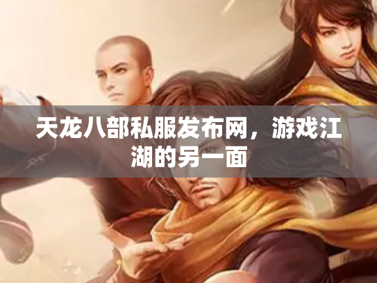 天龙八部私服发布网，游戏江湖的另一面