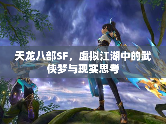 天龙八部SF，虚拟江湖中的武侠梦与现实思考