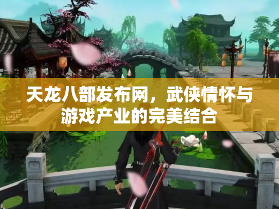 天龙八部发布网，武侠情怀与游戏产业的完美结合