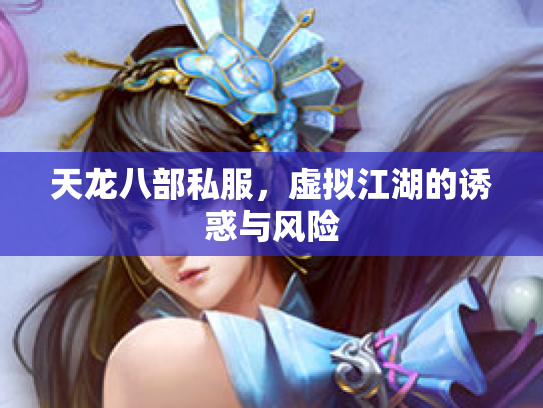天龙八部私服，虚拟江湖的诱惑与风险
