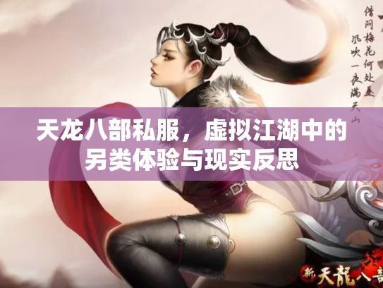 天龙八部私服，虚拟江湖中的另类体验与现实反思