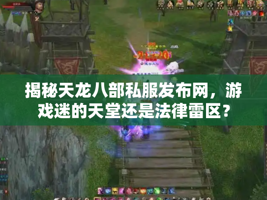 揭秘天龙八部私服发布网，游戏迷的天堂还是法律雷区？
