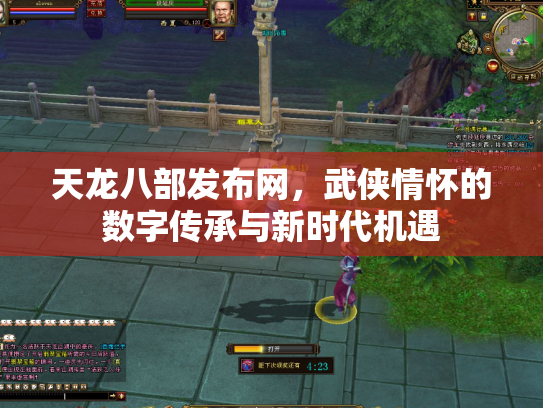 天龙八部发布网，武侠情怀的数字传承与新时代机遇