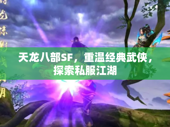天龙八部SF，重温经典武侠，探索私服江湖