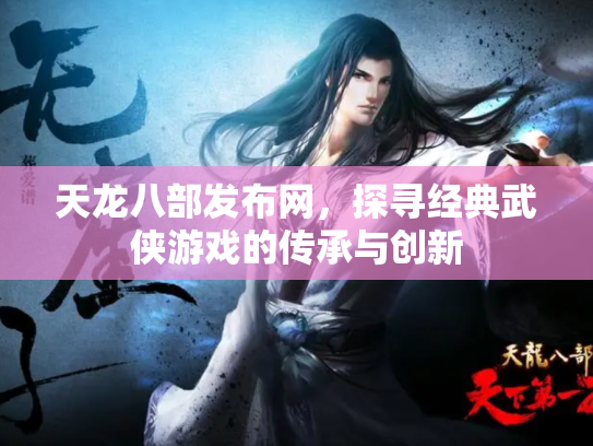 天龙八部发布网，探寻经典武侠游戏的传承与创新