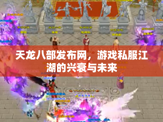 天龙八部发布网，游戏私服江湖的兴衰与未来