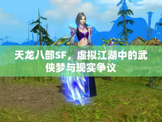 天龙八部SF，虚拟江湖中的武侠梦与现实争议