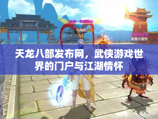 天龙八部发布网，武侠游戏世界的门户与江湖情怀