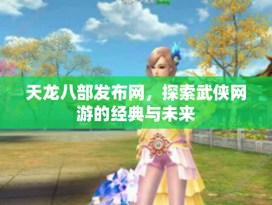 天龙八部发布网，探索武侠网游的经典与未来